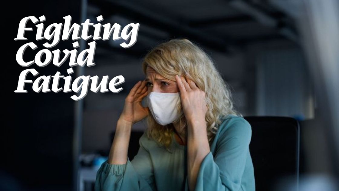 Fighting covid fatigue