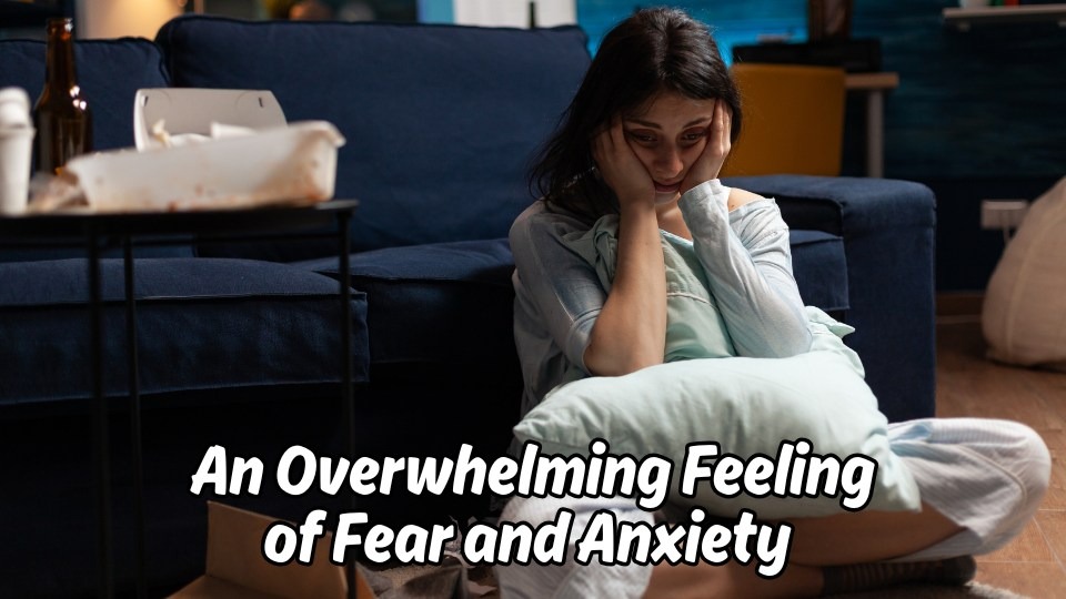 an Overwhelming Feeling of Fear and Anxiety