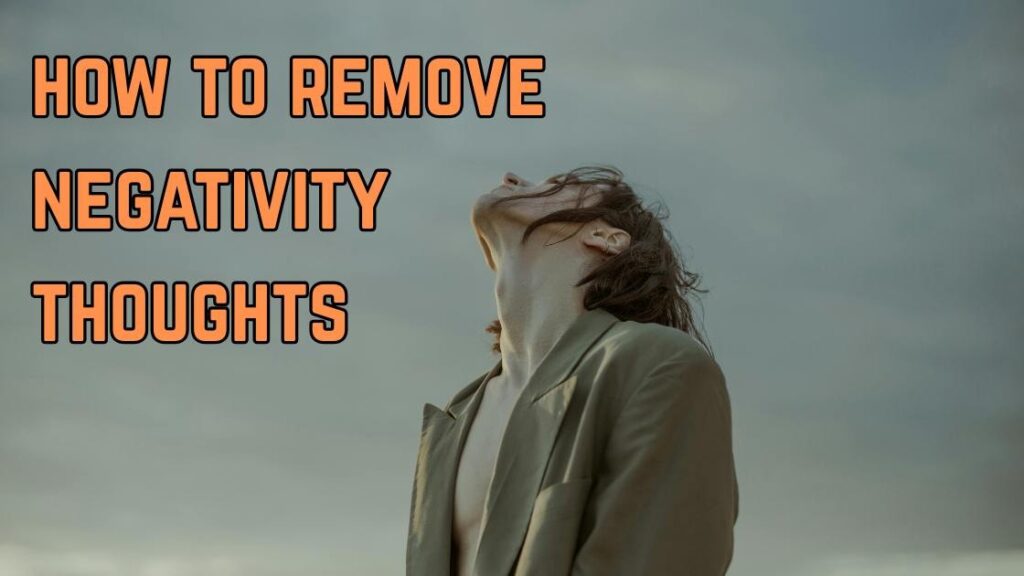 How To Remove Negativity Thoughts