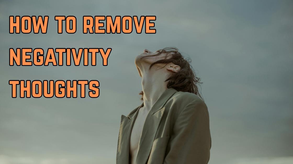 How To Remove Negativity Thoughts