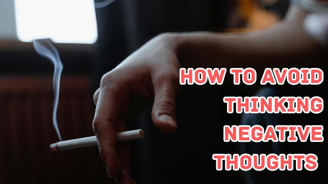 how to avoid thinking negative thoughts