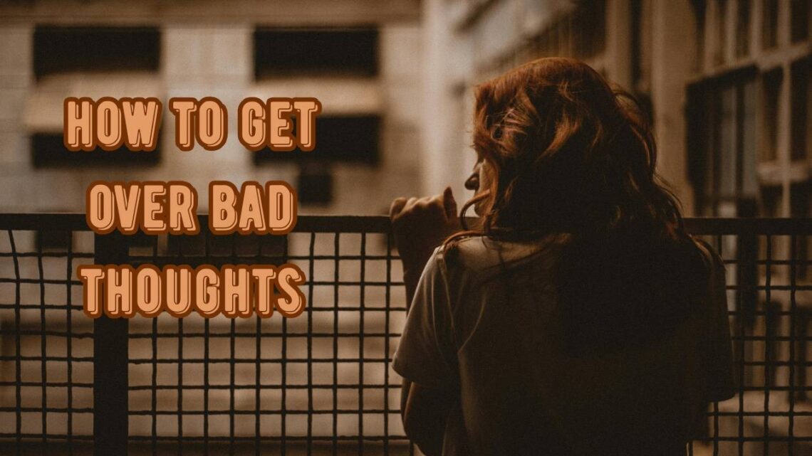 How To Get Over Bad Thoughts