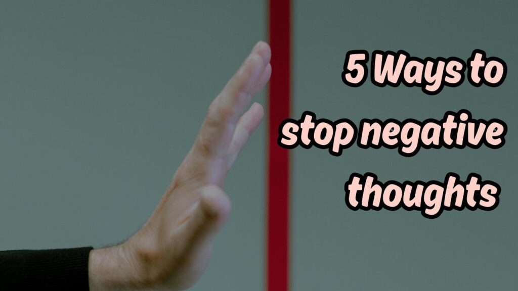 5 Ways to stop negative thoughts