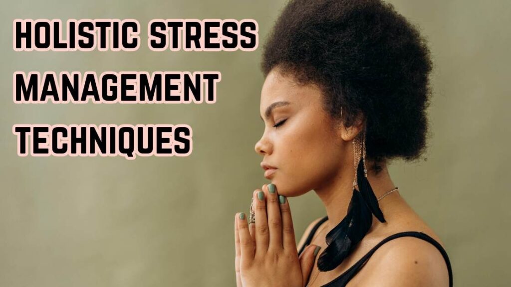 Holistic Stress Management Techniques