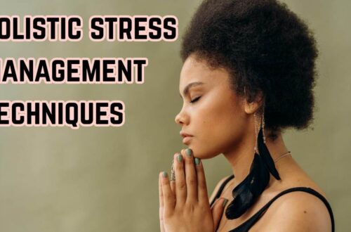 Holistic Stress Management Techniques